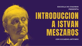 Introducción a István Mészáros | con Ricardo Antunes