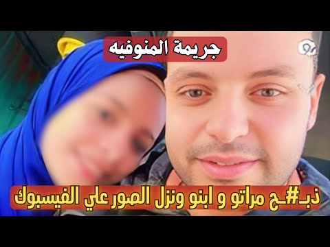 جريمه المنوفيه الزوج د ب ح مراته وابنه ونشر الصور علي الفيس بوك