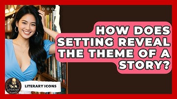 How Does Setting Reveal The Theme Of A Story? - Literary Icons