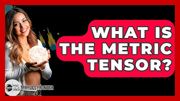 What Is The Metric Tensor? - Physics Frontier