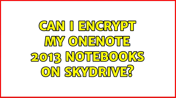 Can I encrypt my OneNote 2013 notebooks on SkyDrive? (2 Solutions!!)
