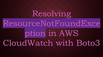 Resolving ResourceNotFoundException in AWS CloudWatch with Boto3