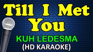 TILL I MET YOU - Kuh Ledesma (HD Karaoke)