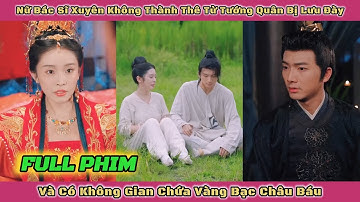 Nữ Bác Sĩ Xuyên Không Thành Thê Tử Tướng Quân Bị Lưu Đày Và Có Không Gian Chứa Vàng Bạc Châu Báu