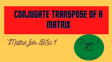 Matrix L-2 | Conjugate transpose of a matrix, Hermitian and Skew Hermitian matrix BSc 1st year Maths
