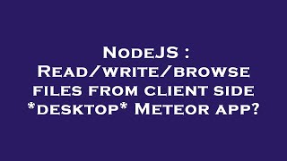 NodeJS : Read/write/browse files from client side *desktop* Meteor app?
