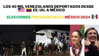 ¿QUÉ PASARÁ CON LOS 40 MIL VENEZOLANOS DEPORTADOS DESDE EE. UU. A MÉXICO? PRESIDENCIALES MÉXICO 2024