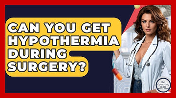 Can You Get Hypothermia During Surgery? - The Operating Table