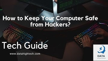8 Tips on How to keep your Computer safe from Hackers and Cyber Attacks? Data HighTech Guide