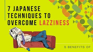 LAZINESS : 7 Japanese Techniques to overcome Laziness | Laziness \& Tiredness | Super Solutions 2023