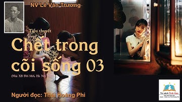 CHẾT TRONG CÕI SỐNG. Tập 03. Tác giả: NV. Lê Văn Trương. Người đọc: Thái Hoàng Phi