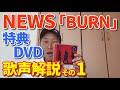 【歌レポ】NEWS「BURN」初回盤B、買っちゃいました☆ 特典DVD歌声徹底解説!!STUDIO LIVE RECORDING 1曲目『BURN』編