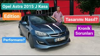 Opel Astra J Kasa 2015 16 Edition Tasarımı Nasıl? Kronik Sorunları Detaylı Test