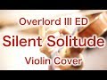 Overlord III ED “Silent Solitude” (Violin Cover)