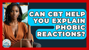 Can CBT Help You Explain Phobic Reactions? - CBT Toolkit