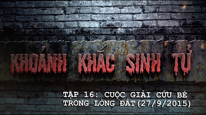 KHOẢNH KHẮC SINH TỬ | #16 - GIẢI CỨU ĐỨA BÉ TRONG LÒNG ĐẤT (27/9/2015)