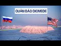 Quần đảo Diomede: Nga - Mỹ gần nhau cỡ nào?