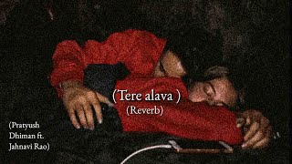Tere alava ( reverb) - Pratyush dimang ft Jahnavi Rao