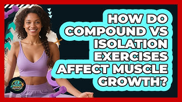 How Do Compound Vs Isolation Exercises Affect Muscle Growth? - High Energy Training Hub