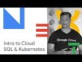 Introduction to Cloud SQL and Kubernetes (Cloud Next '18)