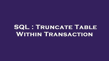 SQL : Truncate Table Within Transaction