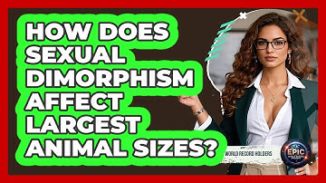 How Does Sexual Dimorphism Affect Largest Animal Sizes? - Epic World Record Holders