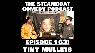 The Steamboat Comedy Podcast episode 163! Tiny Mullets