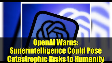OpenAI Warns: Superintelligence Could Pose Catastrophic Risks to Humanity