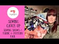 Sewing catch up  sewing shows  pattern  fabric haul