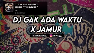DJ GAK ADA WAKTU X JAMUR BY HUDACARO VIRAL TIKTOK 2025