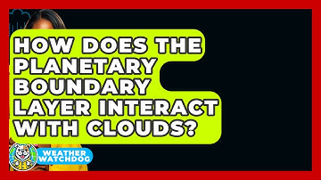 How Does The Planetary Boundary Layer Interact With Clouds? - Weather Watchdog