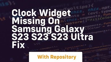 Clock widget missing on samsung galaxy s23 s23 s23 ultra fix