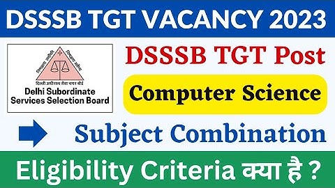DSSSB TGT Computer Science Subject Combination  | DSSSB TGT Eligibility Criteria | DSSSB Exam 2023