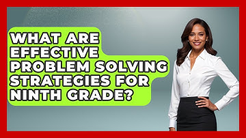 What Are Effective Problem Solving Strategies For Ninth Grade? - Ninth Grade Starter Guide