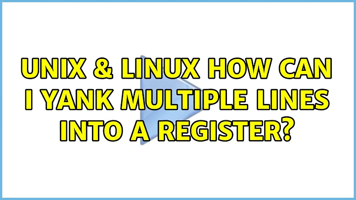 Unix & Linux: How can I yank multiple lines into a register? (5 Solutions!!)