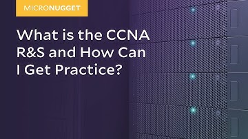 MicroNugget: What is the CCNA R&S and How Can I Get Practice?