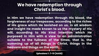 We have redemption through Christ's blood.- Ephesians 1 : 7-10 (NASB)