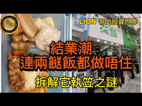 結業潮｜連兩餸飯都做唔住？｜拆解它執笠之謎！