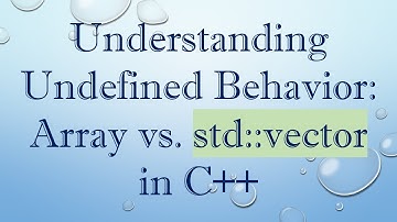 Understanding Undefined Behavior: Array vs. std::vector in C+ +