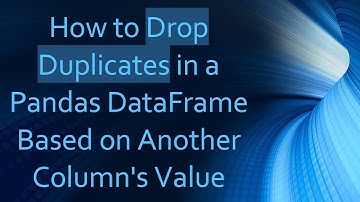 How to Drop Duplicates in a Pandas DataFrame Based on Another Column