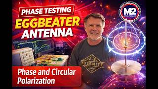 Inside M2 Antenna Systems: Testing Eggbeater Antenna Phase and Circular Polarization