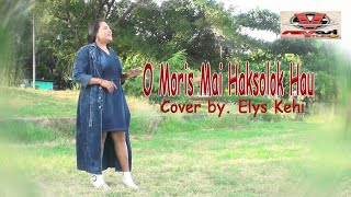 O MORIS MAI HAKSOLOK HAU | Cover by. Elys Kehi