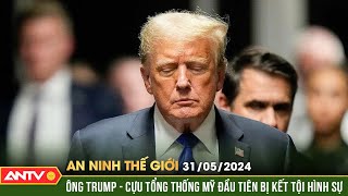 An ninh Thế giới ngày 31/5: Tổng thống Mỹ Donald Trump bị kết tội hình sự | ANTV