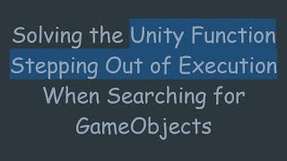 Solving the Unity Function Stepping Out of Execution When Searching for GameObjects