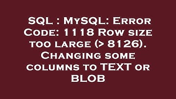 SQL : MySQL: Error Code: 1118 Row size too large (  8126). Changing some columns to TEXT or BLOB