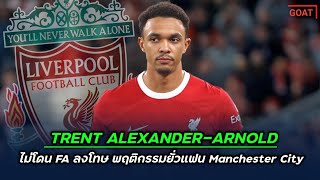 Trent Alexander-Arnold ไม่โดน FA ลงโทษ พฤติกรรมยั่วแฟน Manchester City | GOAT