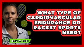What Type Of Cardiovascular Endurance Do Racket Sports Need? - The Racket Xpert