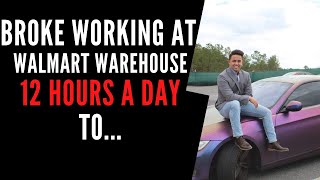 Broke working at Walmart Warehouse 12 hours a day to....