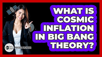 What Is Cosmic Inflation In Big Bang Theory? - Physics Frontier