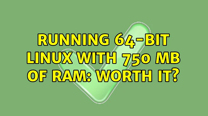 Running 64-bit Linux with 750 MB of RAM: worth it? (4 Solutions!!)